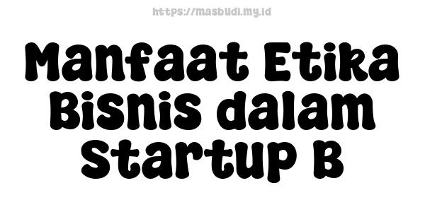 Manfaat Etika Bisnis dalam Startup B