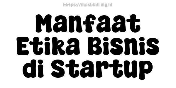 Manfaat Etika Bisnis di Startup