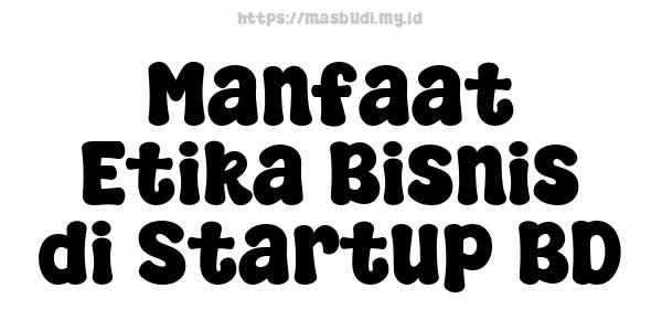 Manfaat Etika Bisnis di Startup BD