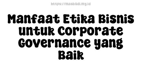 Manfaat Etika Bisnis untuk Corporate Governance yang Baik