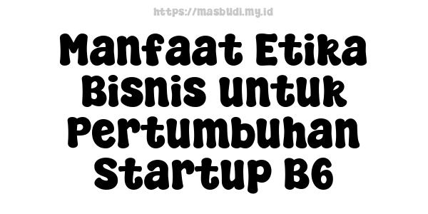 Manfaat Etika Bisnis untuk Pertumbuhan Startup B6