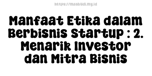 Manfaat Etika dalam Berbisnis Startup : 2. Menarik Investor dan Mitra Bisnis