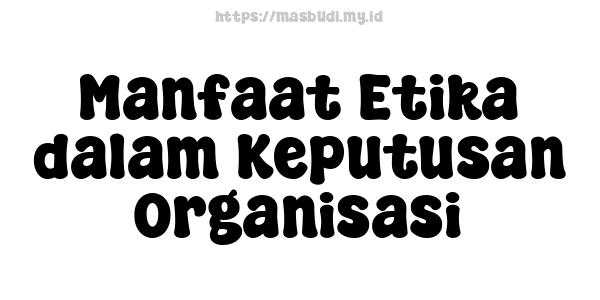 Manfaat Etika dalam Keputusan Organisasi