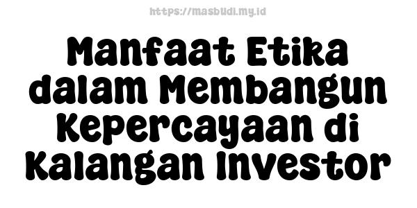 Manfaat Etika dalam Membangun Kepercayaan di Kalangan Investor