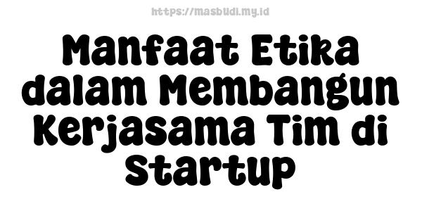 Manfaat Etika dalam Membangun Kerjasama Tim di Startup