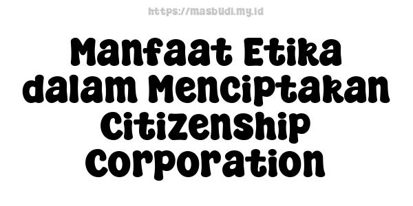 Manfaat Etika dalam Menciptakan Citizenship Corporation