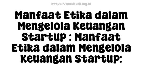 Manfaat Etika dalam Mengelola Keuangan Startup : Manfaat Etika dalam Mengelola Keuangan Startup: