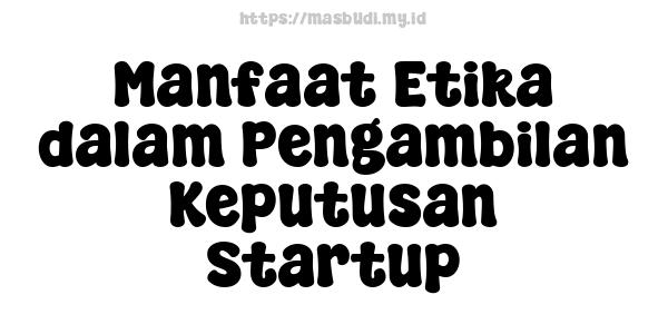 Manfaat Etika dalam Pengambilan Keputusan Startup