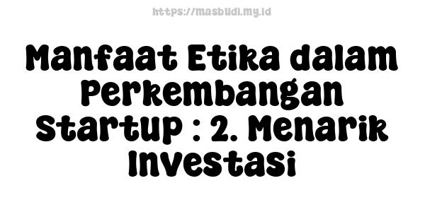 Manfaat Etika dalam Perkembangan Startup : 2. Menarik Investasi