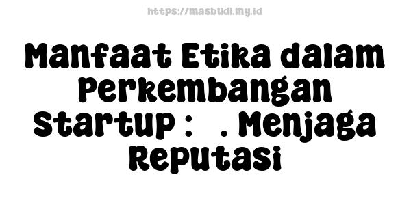 Manfaat Etika dalam Perkembangan Startup : 3. Menjaga Reputasi