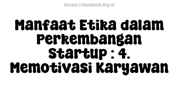 Manfaat Etika dalam Perkembangan Startup : 4. Memotivasi Karyawan