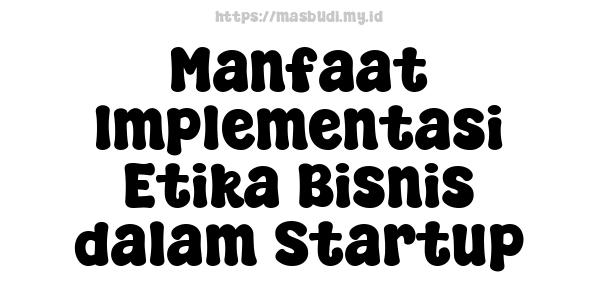 Manfaat Implementasi Etika Bisnis dalam Startup