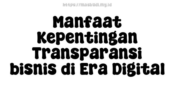 Manfaat Kepentingan Transparansi bisnis di Era Digital