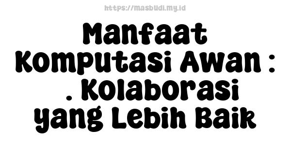 Manfaat Komputasi Awan : 5. Kolaborasi yang Lebih Baik