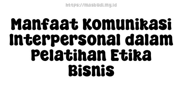 Manfaat Komunikasi Interpersonal dalam Pelatihan Etika Bisnis