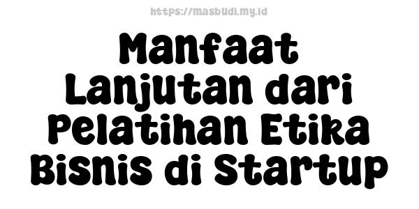 Manfaat Lanjutan dari Pelatihan Etika Bisnis di Startup