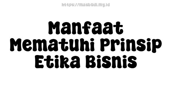 Manfaat Mematuhi Prinsip Etika Bisnis