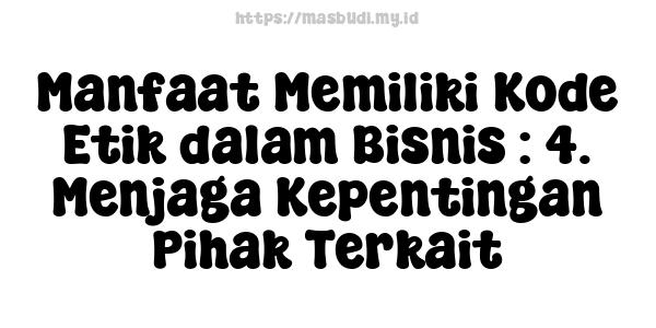 Manfaat Memiliki Kode Etik dalam Bisnis : 4. Menjaga Kepentingan Pihak Terkait