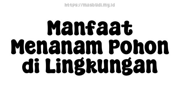 Manfaat Menanam Pohon di Lingkungan