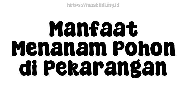 Manfaat Menanam Pohon di Pekarangan