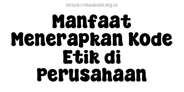 Manfaat Menerapkan Kode Etik di Perusahaan