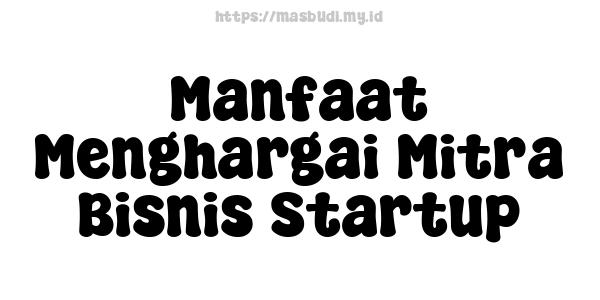 Manfaat Menghargai Mitra Bisnis Startup