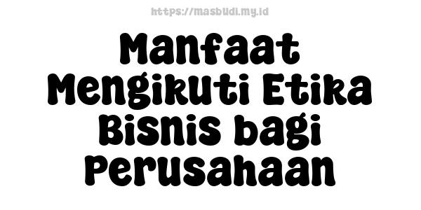 Manfaat Mengikuti Etika Bisnis bagi Perusahaan