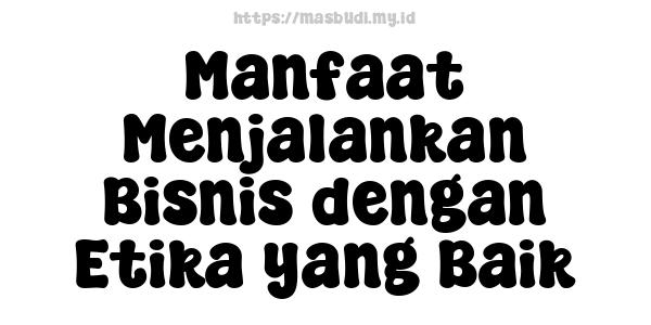 Manfaat Menjalankan Bisnis dengan Etika yang Baik