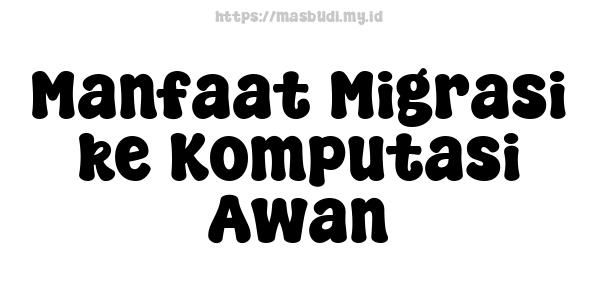 Manfaat Migrasi ke Komputasi Awan