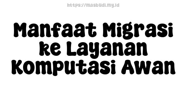 Manfaat Migrasi ke Layanan Komputasi Awan