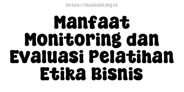 Manfaat Monitoring dan Evaluasi Pelatihan Etika Bisnis