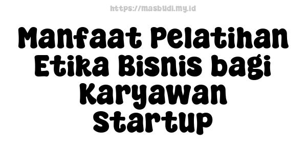 Manfaat Pelatihan Etika Bisnis bagi Karyawan Startup