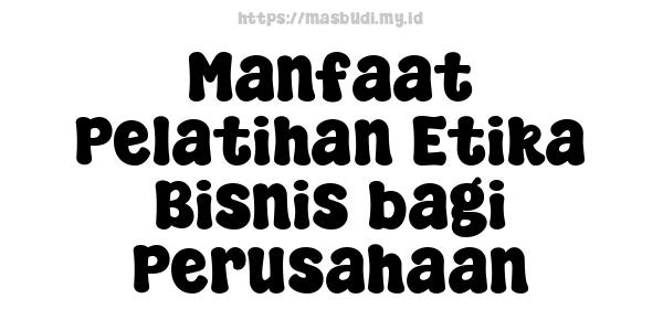 Manfaat Pelatihan Etika Bisnis bagi Perusahaan