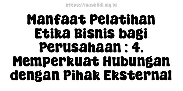 Manfaat Pelatihan Etika Bisnis bagi Perusahaan : 4. Memperkuat Hubungan dengan Pihak Eksternal