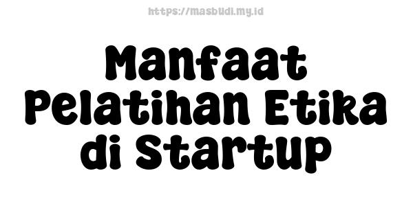 Manfaat Pelatihan Etika di Startup