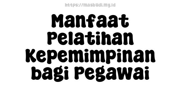 Manfaat Pelatihan Kepemimpinan bagi Pegawai