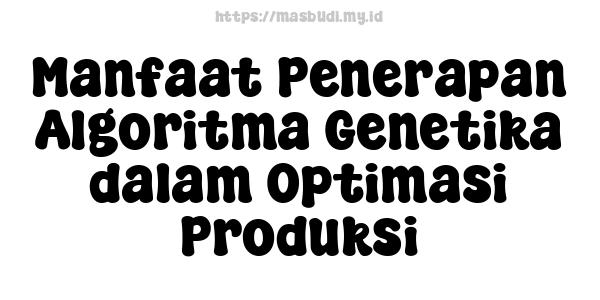 Manfaat Penerapan Algoritma Genetika dalam Optimasi Produksi