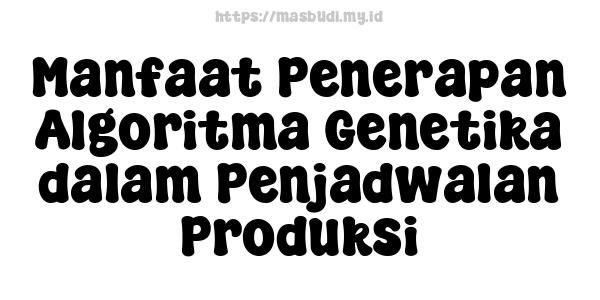 Manfaat Penerapan Algoritma Genetika dalam Penjadwalan Produksi