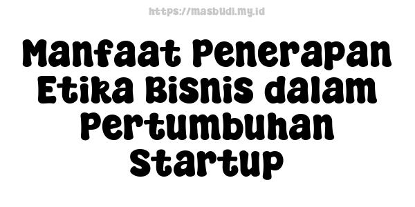 Manfaat Penerapan Etika Bisnis dalam Pertumbuhan Startup