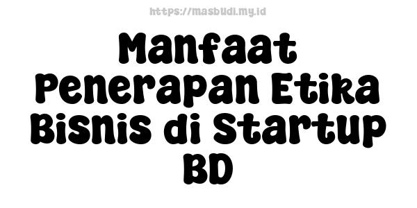 Manfaat Penerapan Etika Bisnis di Startup BD