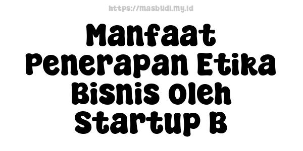 Manfaat Penerapan Etika Bisnis oleh Startup B