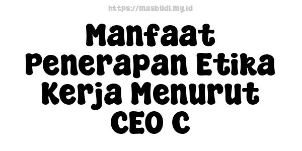 Manfaat Penerapan Etika Kerja Menurut CEO C