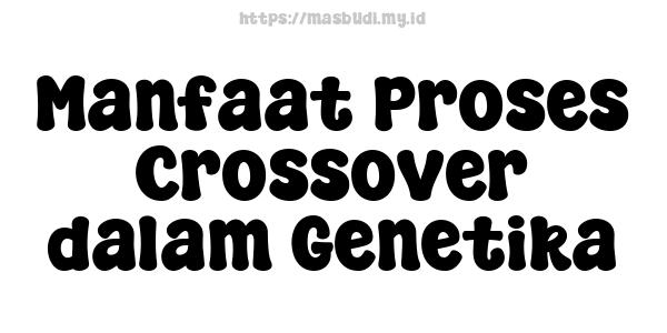 Manfaat Proses Crossover dalam Genetika