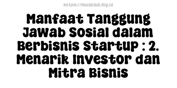 Manfaat Tanggung Jawab Sosial dalam Berbisnis Startup : 2. Menarik Investor dan Mitra Bisnis