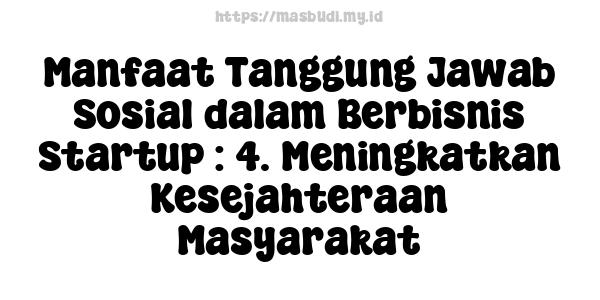 Manfaat Tanggung Jawab Sosial dalam Berbisnis Startup : 4. Meningkatkan Kesejahteraan Masyarakat