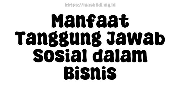 Manfaat Tanggung Jawab Sosial dalam Bisnis