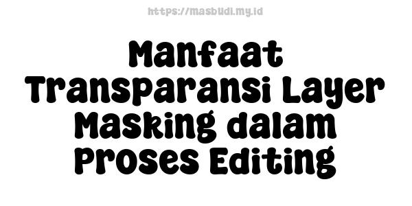 Manfaat Transparansi Layer Masking dalam Proses Editing