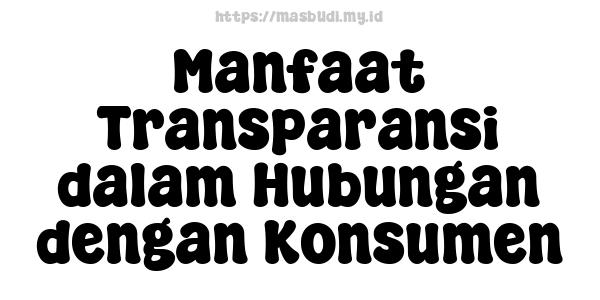 Manfaat Transparansi dalam Hubungan dengan Konsumen