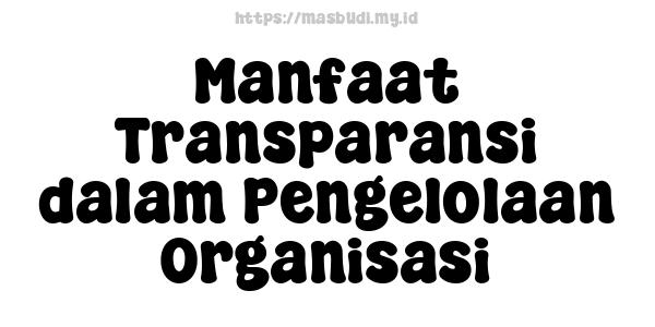 Manfaat Transparansi dalam Pengelolaan Organisasi