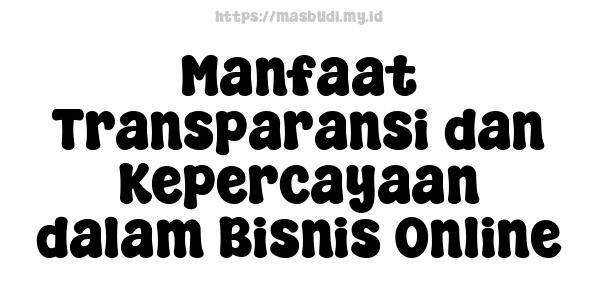 Manfaat Transparansi dan Kepercayaan dalam Bisnis Online